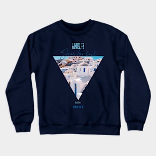 I want to travel to Santorini, but I'm BROKE Crewneck Sweatshirt